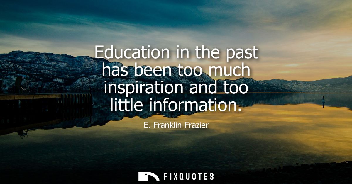 Education in the past has been too much inspiration and too little information