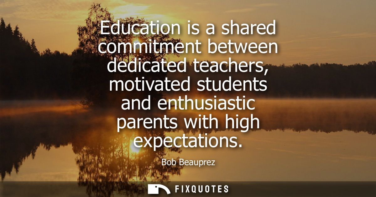 Education is a shared commitment between dedicated teachers, motivated students and enthusiastic parents with high expec