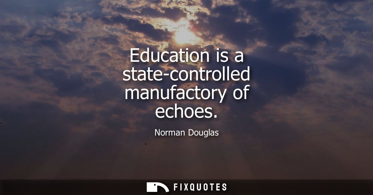 Education is a state-controlled manufactory of echoes