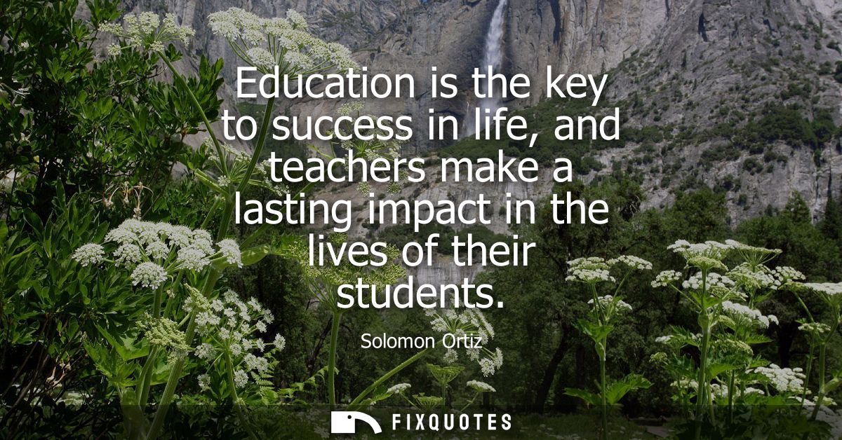 Education is the key to success in life, and teachers make a lasting impact in the lives of their students