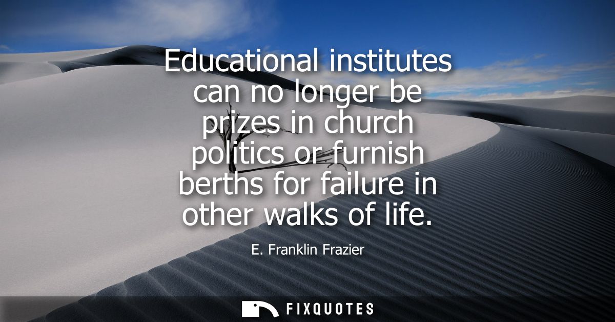 Educational institutes can no longer be prizes in church politics or furnish berths for failure in other walks of life