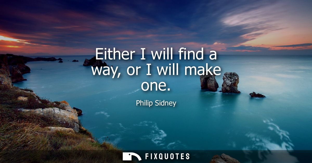 Either I will find a way, or I will make one