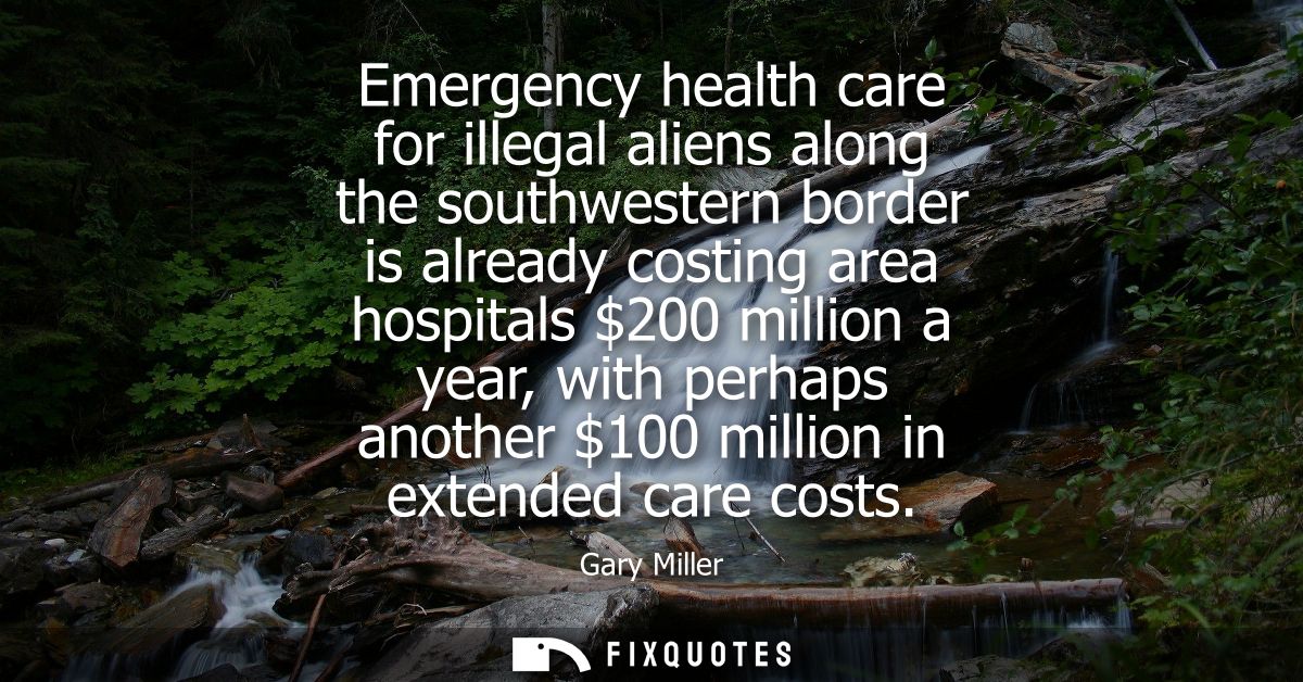 Emergency health care for illegal aliens along the southwestern border is already costing area hospitals 200 million a y
