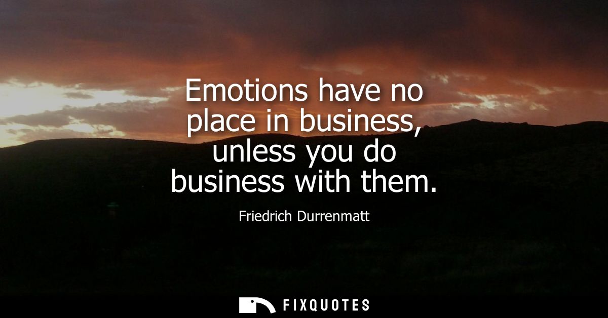 Emotions have no place in business, unless you do business with them
