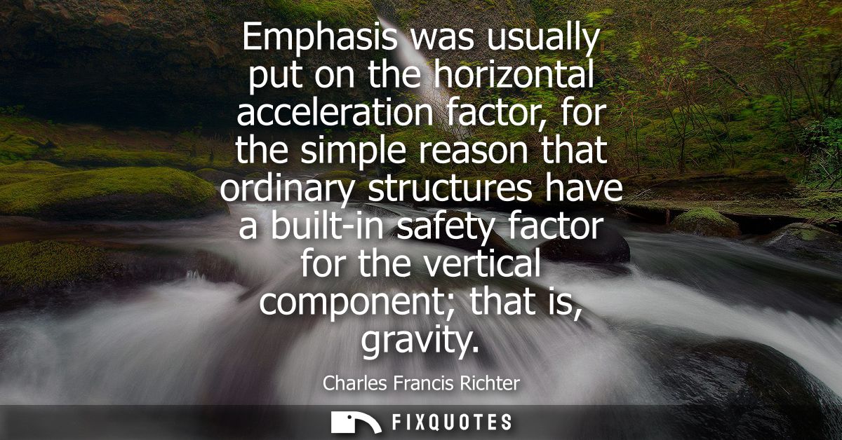 Emphasis was usually put on the horizontal acceleration factor, for the simple reason that ordinary structures have a bu