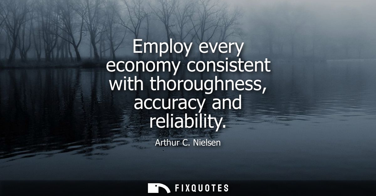 Employ every economy consistent with thoroughness, accuracy and reliability