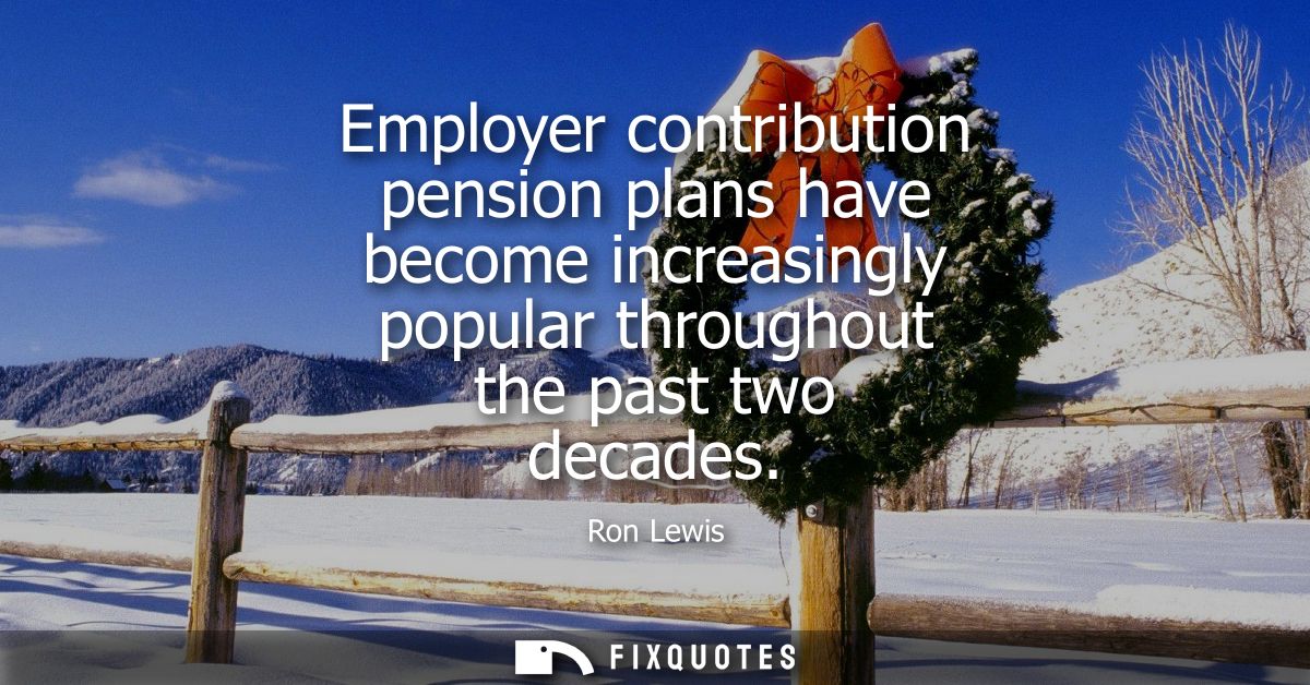 Employer contribution pension plans have become increasingly popular throughout the past two decades