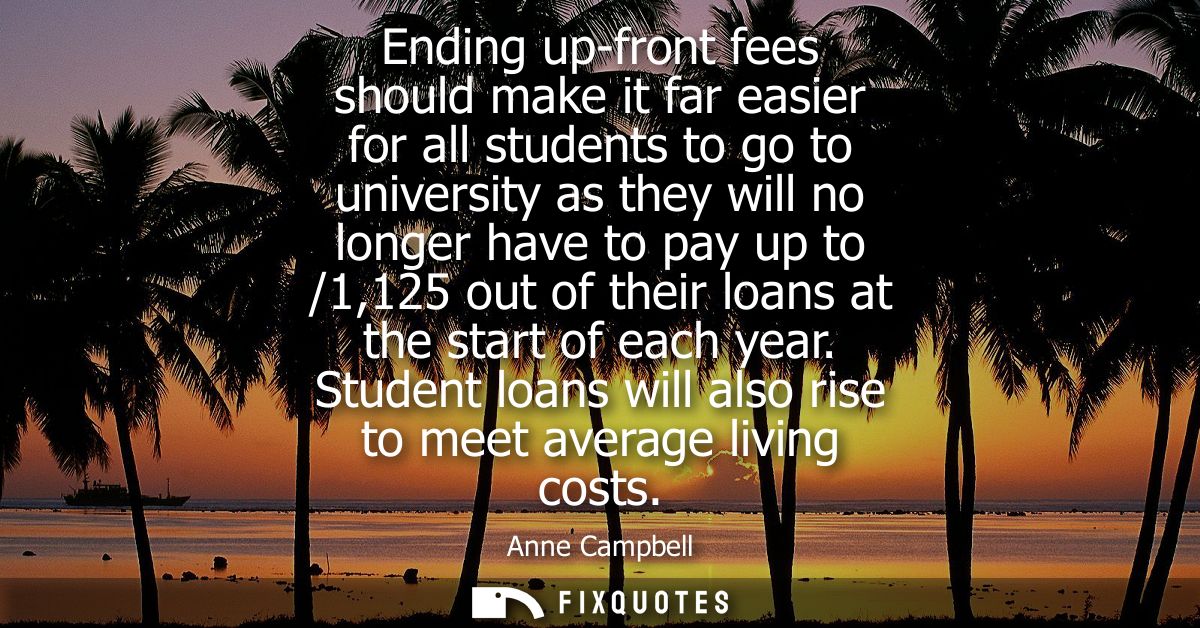 Ending up-front fees should make it far easier for all students to go to university as they will no longer have to pay u