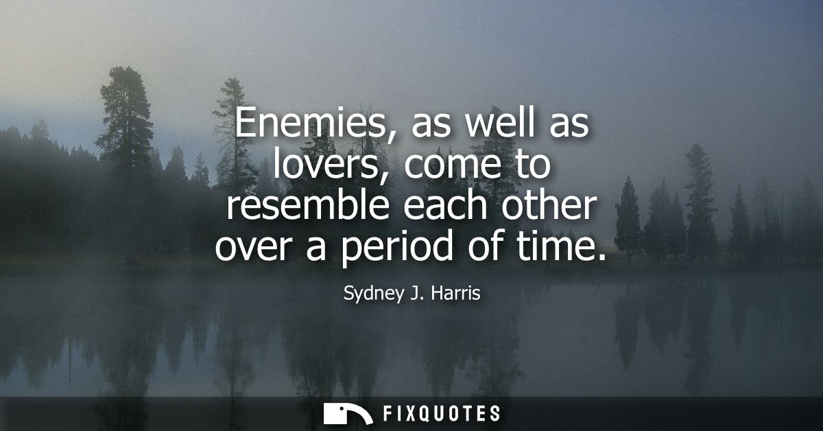 Enemies, as well as lovers, come to resemble each other over a period of time