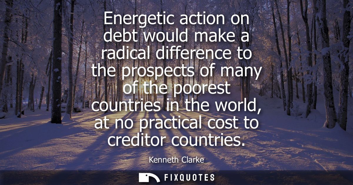 Energetic action on debt would make a radical difference to the prospects of many of the poorest countries in the world,
