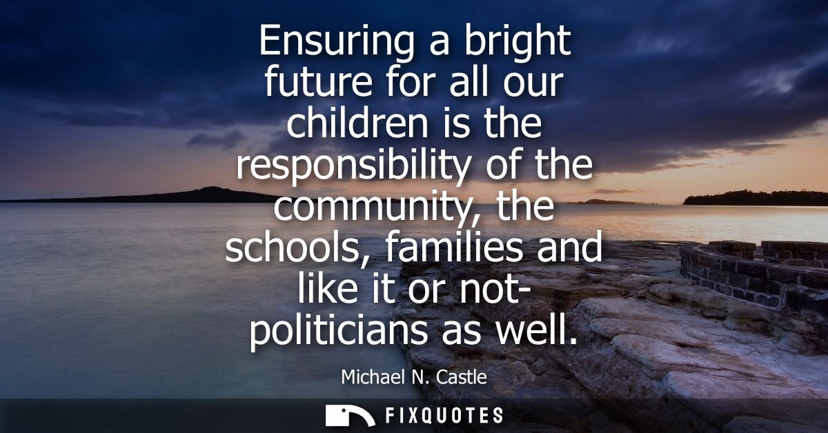 Ensuring a bright future for all our children is the responsibility of the community, the schools, families and like it 