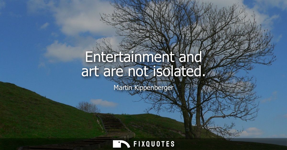 Entertainment and art are not isolated