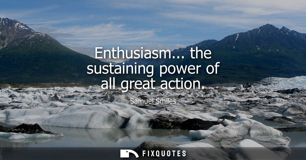 Enthusiasm... the sustaining power of all great action