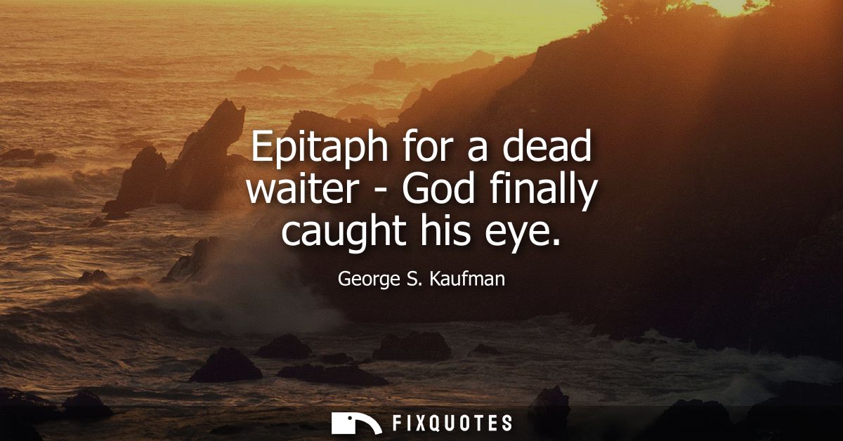Epitaph for a dead waiter - God finally caught his eye