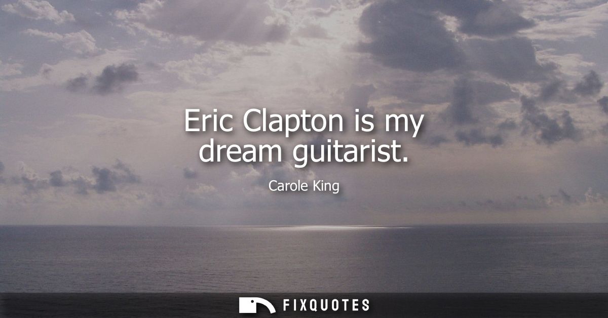 Eric Clapton is my dream guitarist