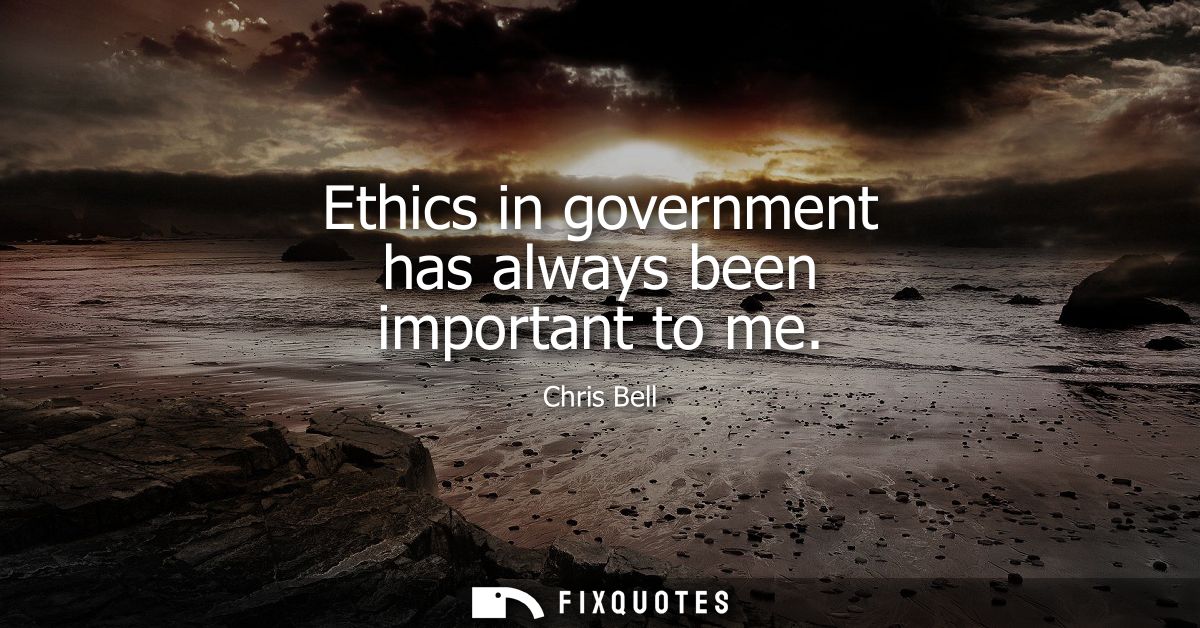 Ethics in government has always been important to me