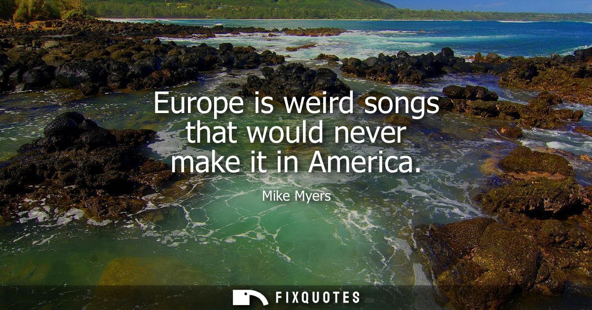 Europe is weird songs that would never make it in America