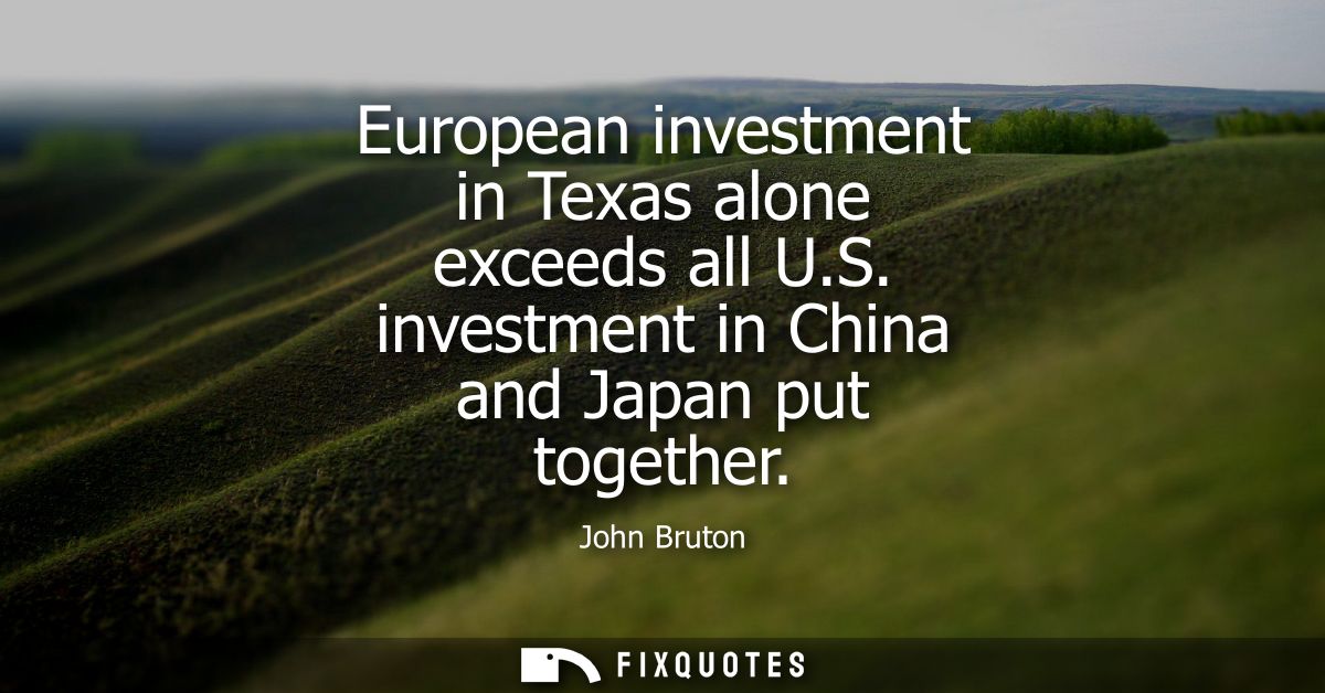European investment in Texas alone exceeds all U.S. investment in China and Japan put together