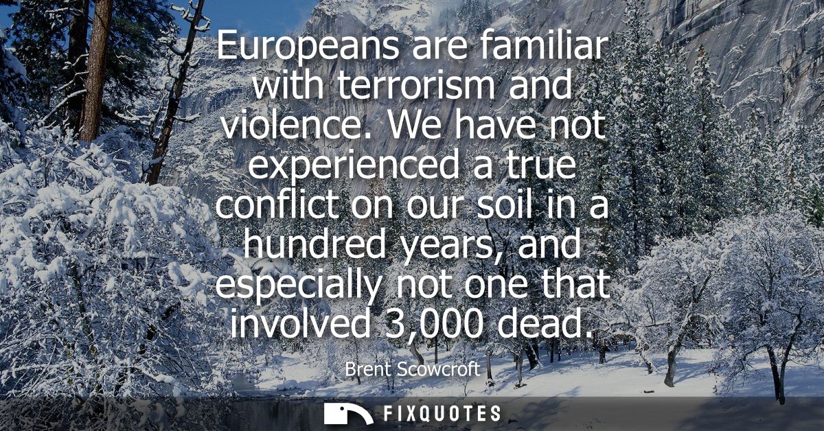 Europeans are familiar with terrorism and violence. We have not experienced a true conflict on our soil in a hundred yea