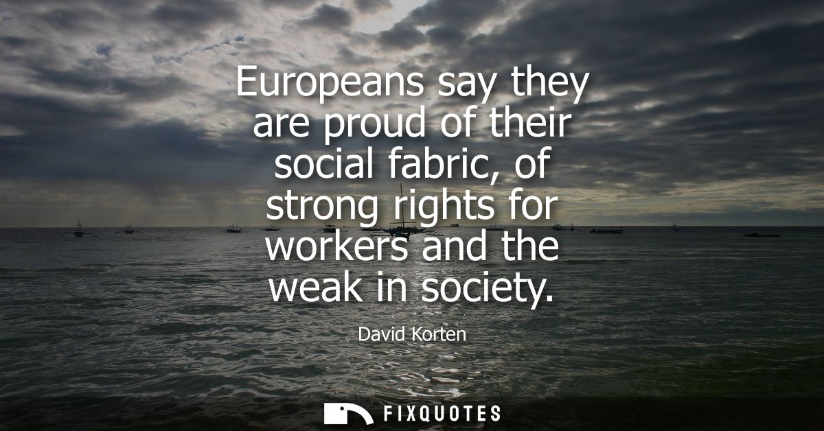 Europeans say they are proud of their social fabric, of strong rights for workers and the weak in society