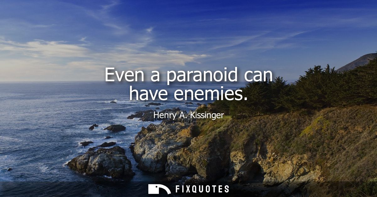 Even a paranoid can have enemies