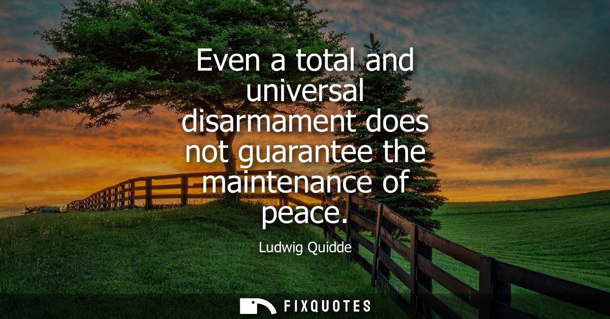 Even a total and universal disarmament does not guarantee the maintenance of peace