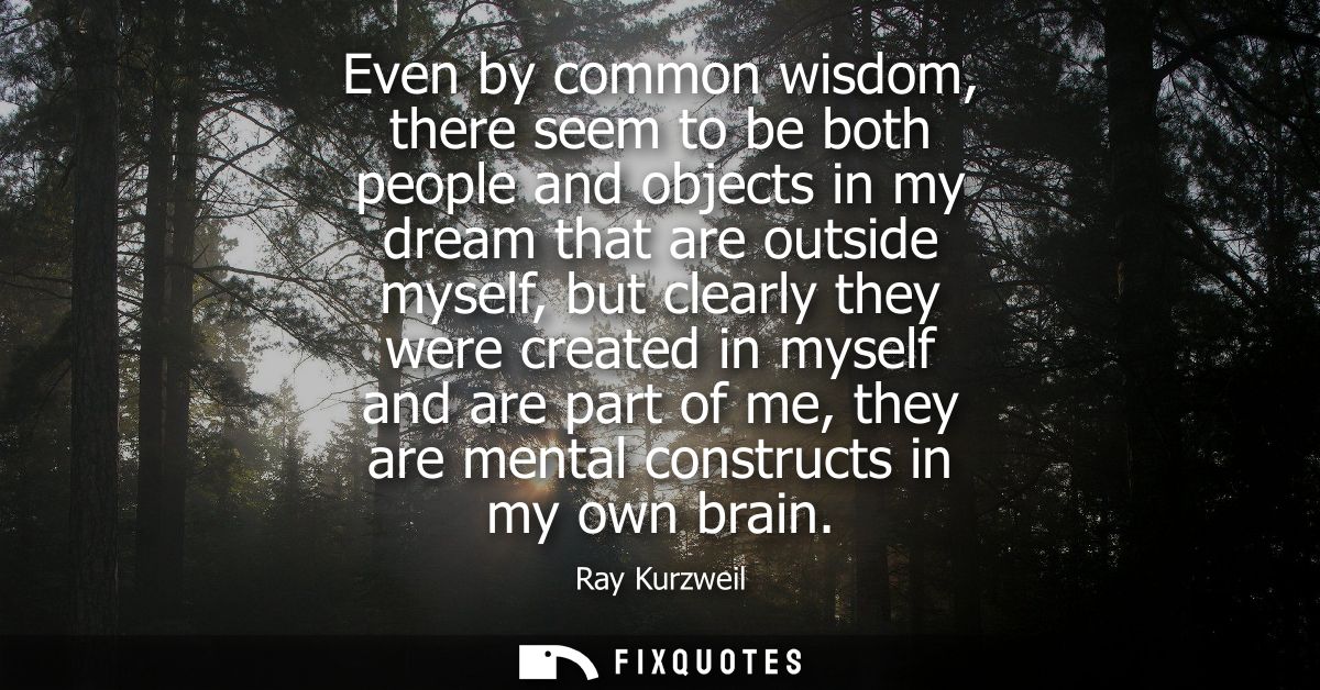 Even by common wisdom, there seem to be both people and objects in my dream that are outside myself, but clearly they we