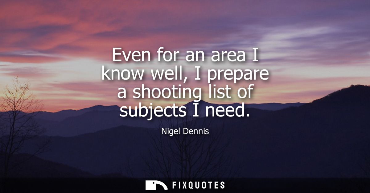Even for an area I know well, I prepare a shooting list of subjects I need
