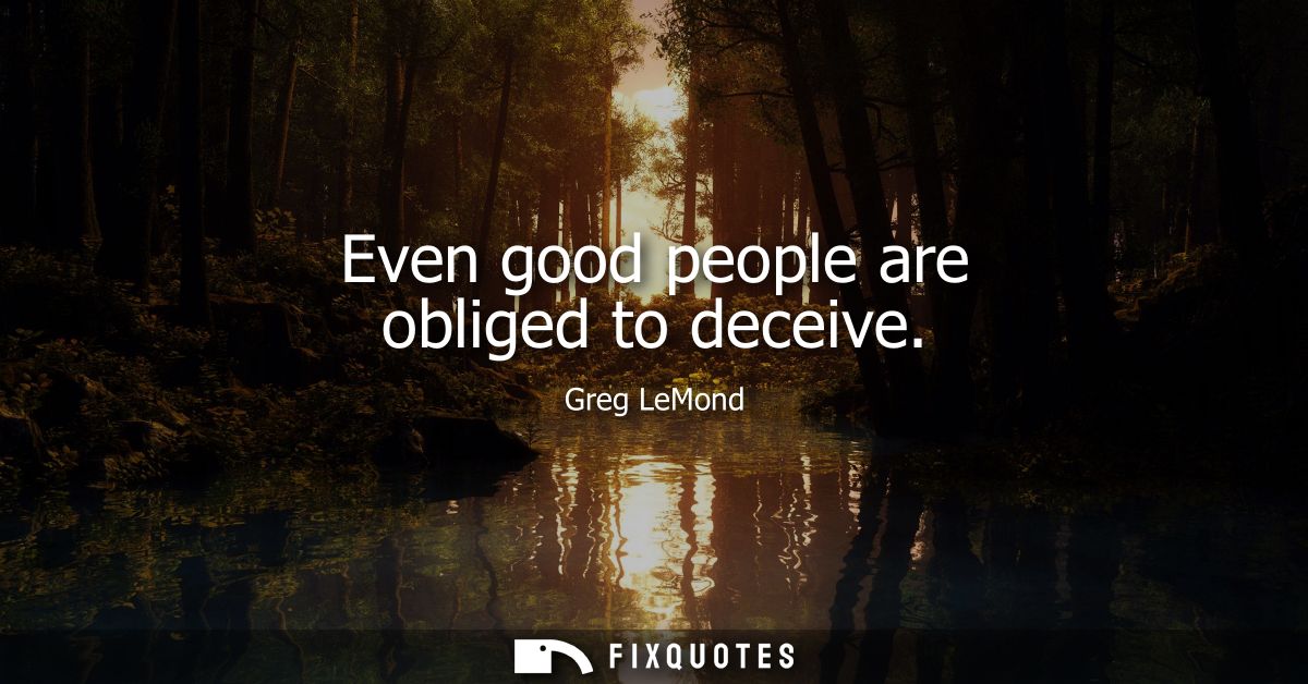 Even good people are obliged to deceive