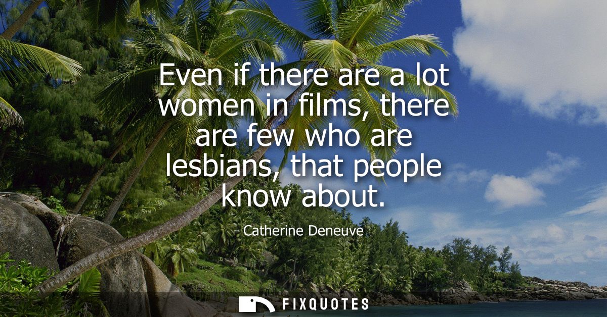 Even if there are a lot women in films, there are few who are lesbians, that people know about