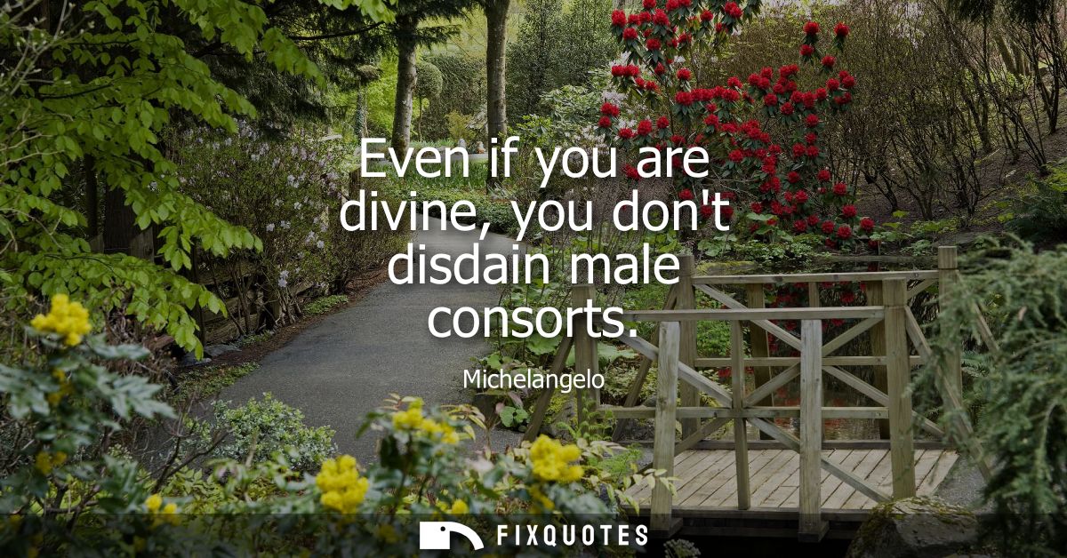 Even if you are divine, you dont disdain male consorts