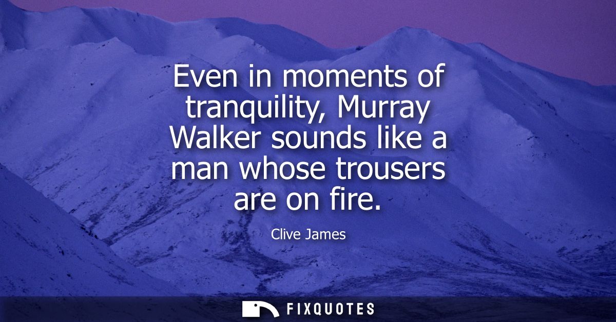 Even in moments of tranquility, Murray Walker sounds like a man whose trousers are on fire