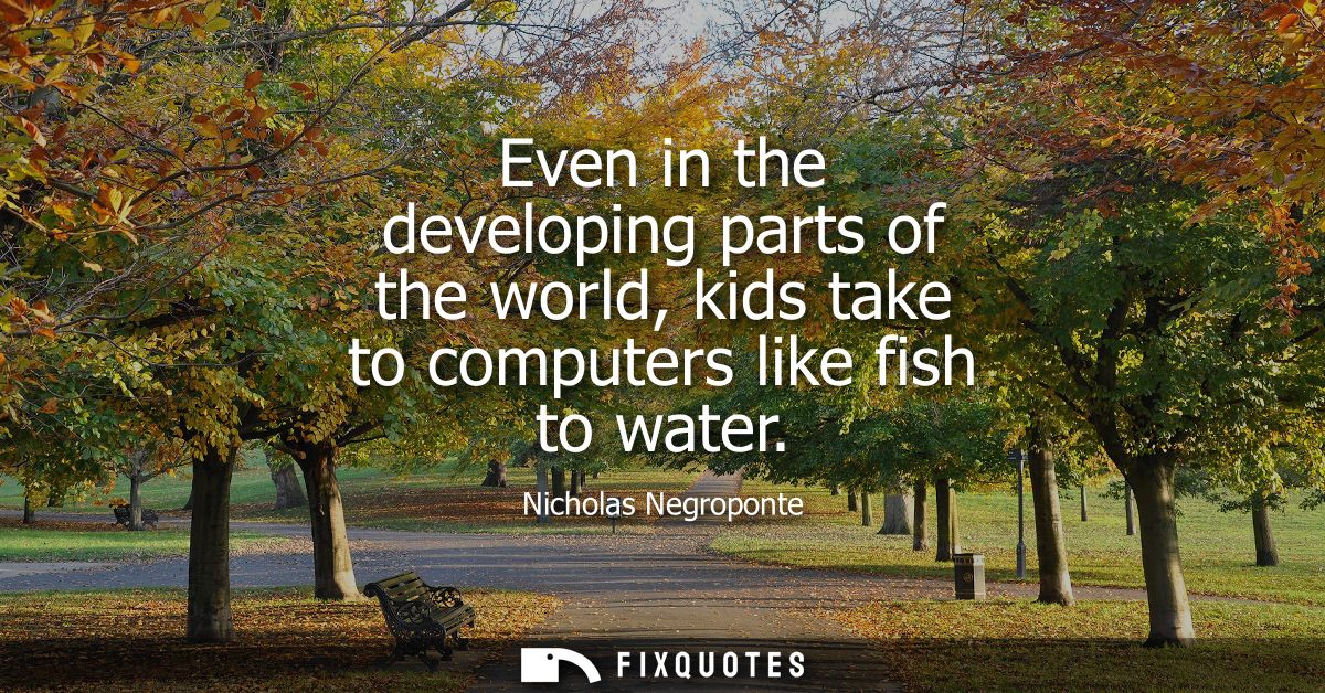 Even in the developing parts of the world, kids take to computers like fish to water