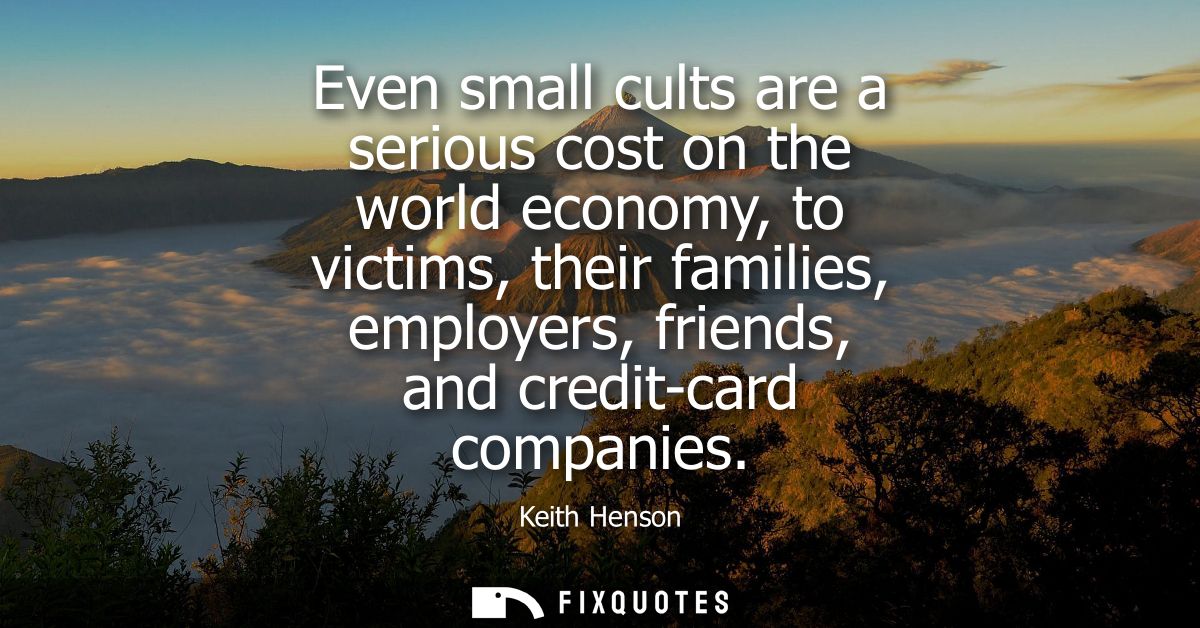 Even small cults are a serious cost on the world economy, to victims, their families, employers, friends, and credit-car