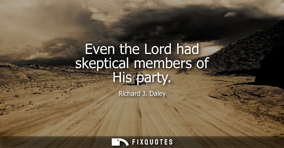Even the Lord had skeptical members of His party