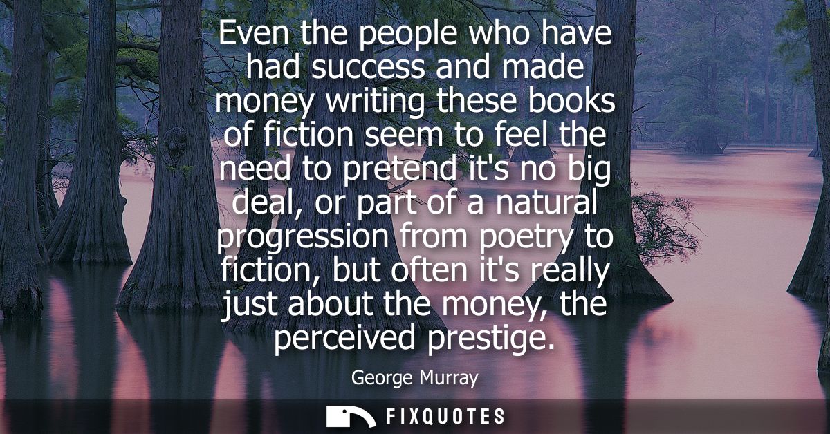 Even the people who have had success and made money writing these books of fiction seem to feel the need to pretend its 