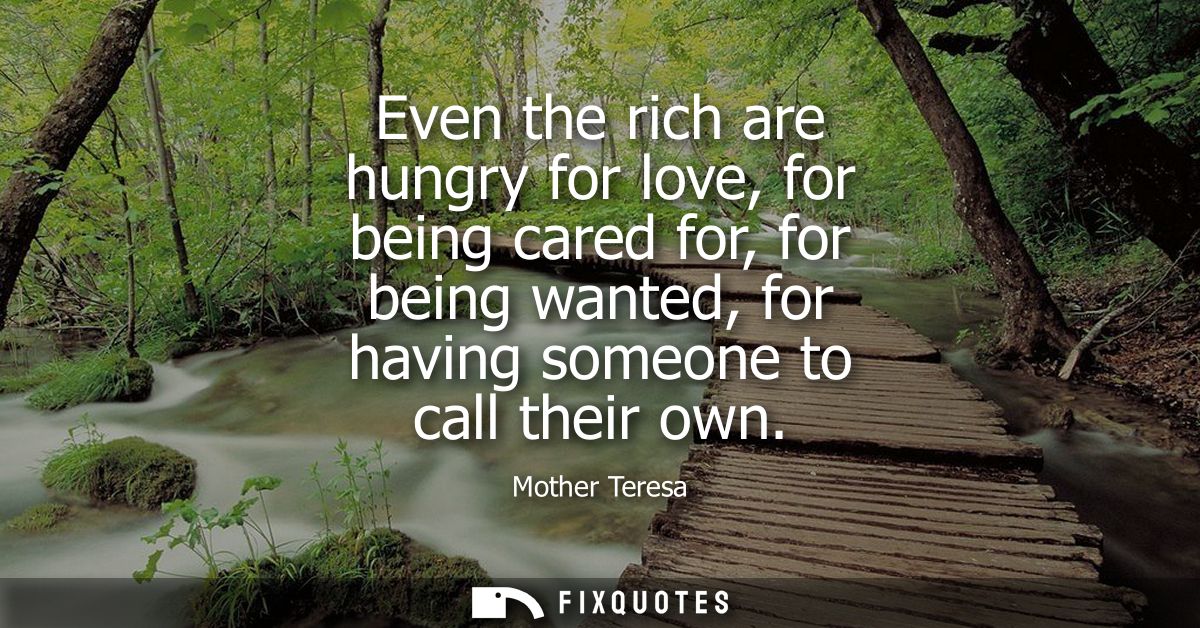 Even the rich are hungry for love, for being cared for, for being wanted, for having someone to call their own