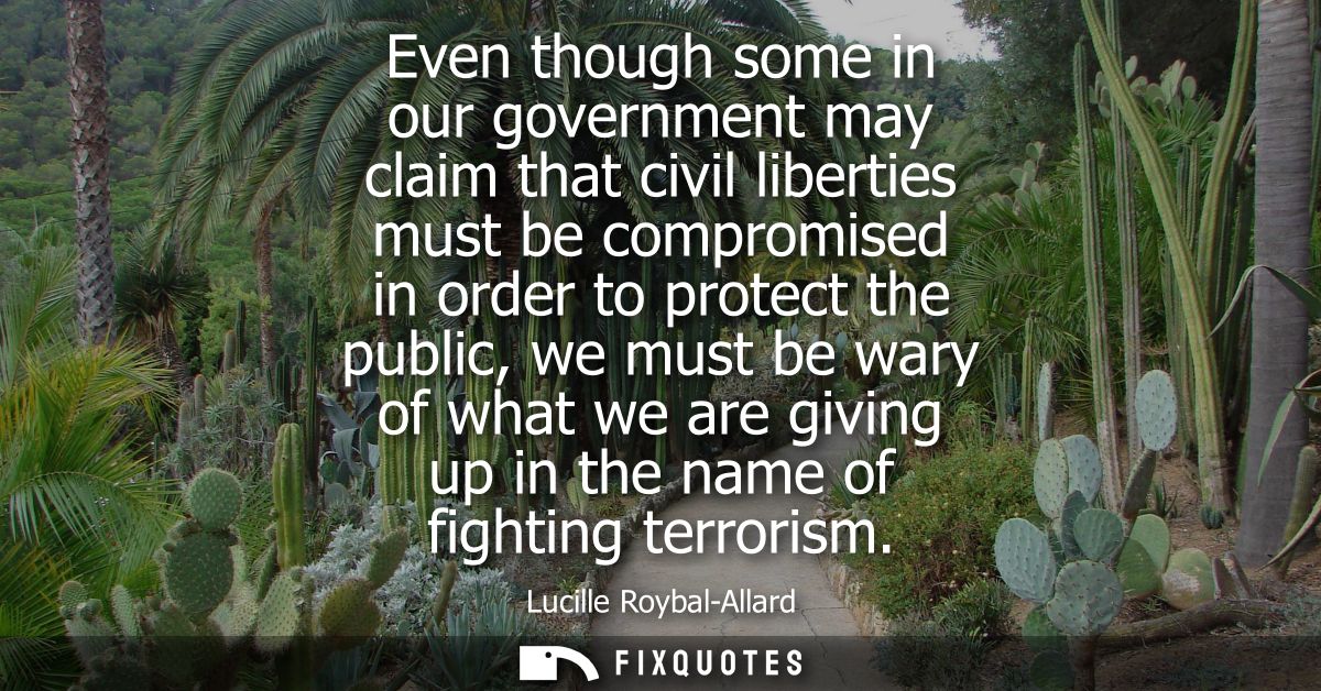 Even though some in our government may claim that civil liberties must be compromised in order to protect the public, we