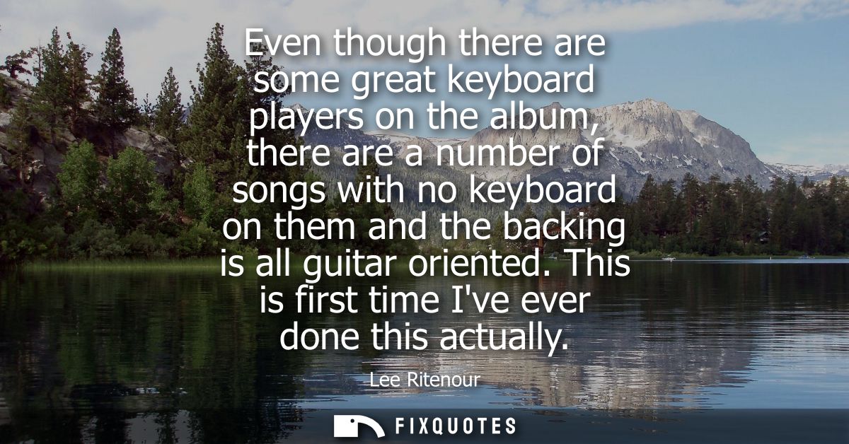 Even though there are some great keyboard players on the album, there are a number of songs with no keyboard on them and