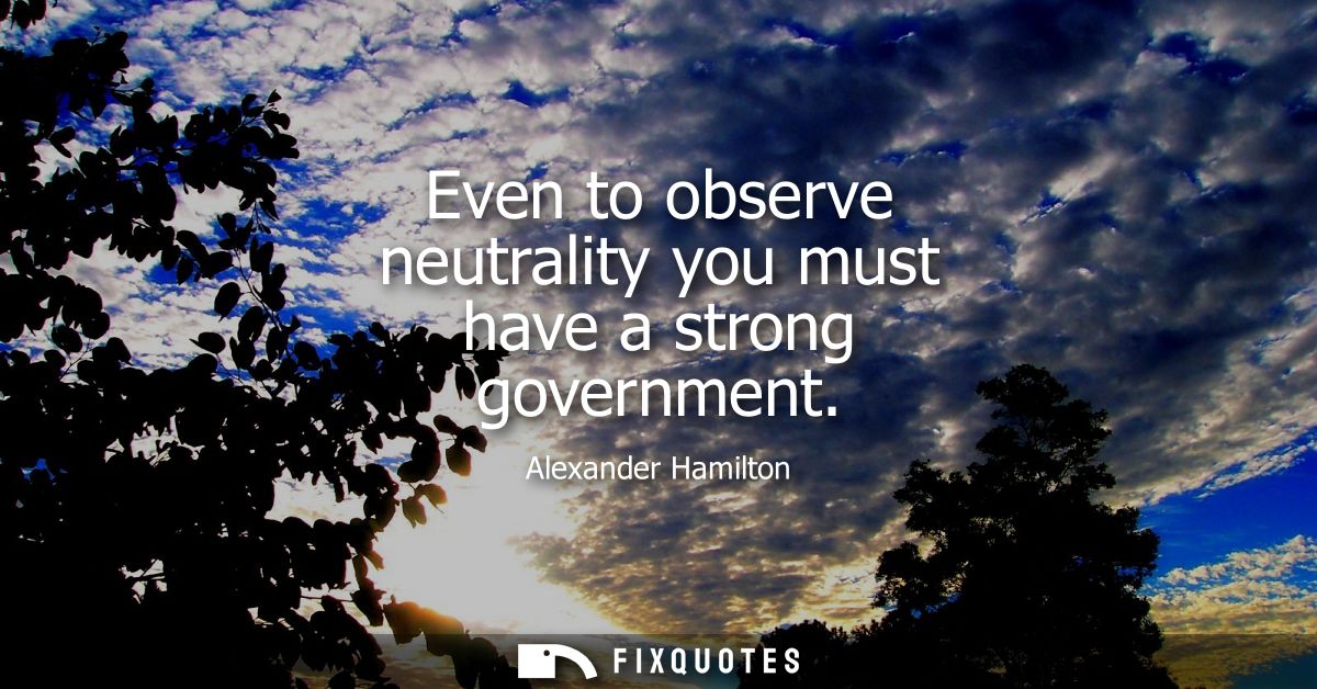 Even to observe neutrality you must have a strong government
