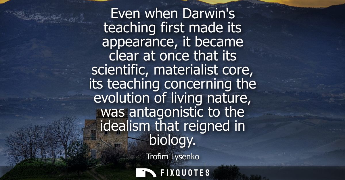 Even when Darwins teaching first made its appearance, it became clear at once that its scientific, materialist core, its