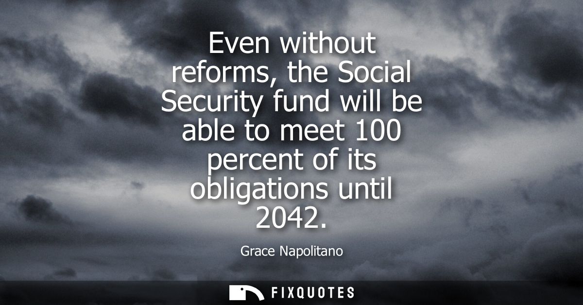 Even without reforms, the Social Security fund will be able to meet 100 percent of its obligations until 2042