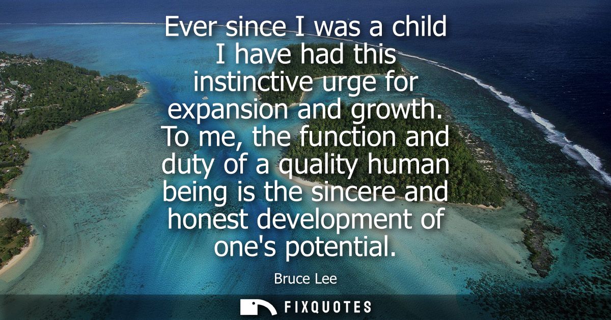 Ever since I was a child I have had this instinctive urge for expansion and growth. To me, the function and duty of a qu