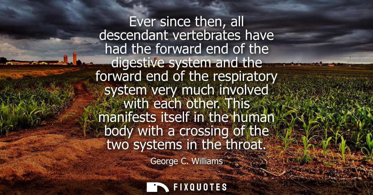 Ever since then, all descendant vertebrates have had the forward end of the digestive system and the forward end of the 