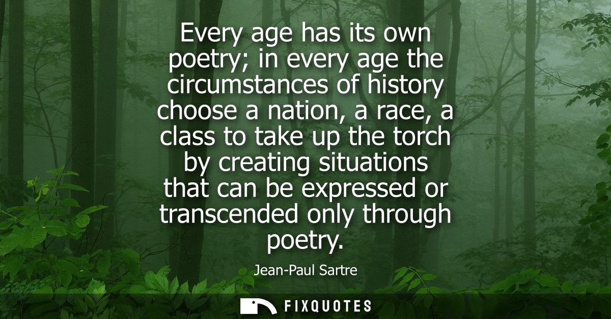Every age has its own poetry in every age the circumstances of history choose a nation, a race, a class to take up the t