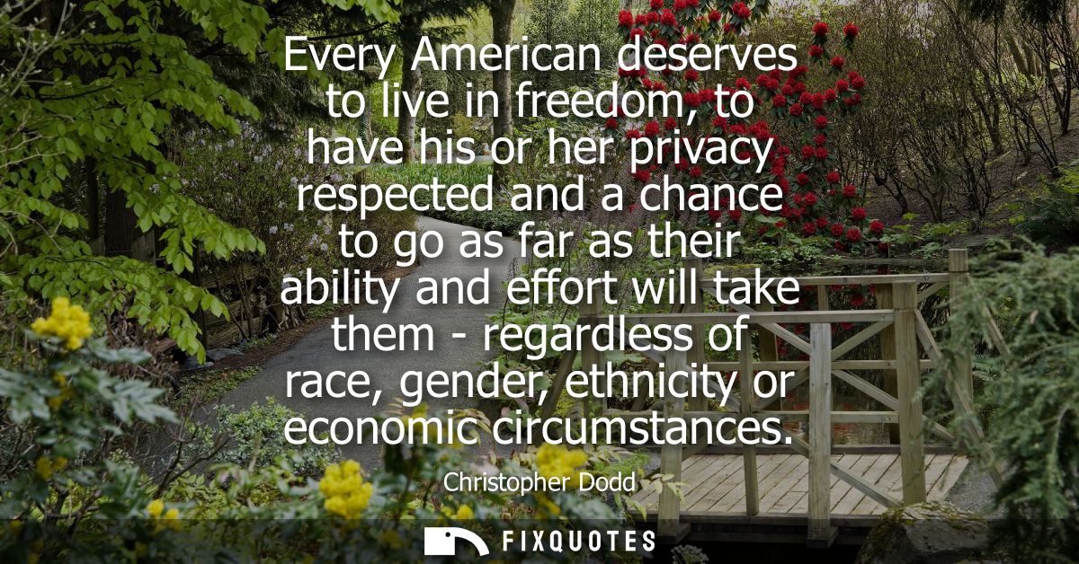 Every American deserves to live in freedom, to have his or her privacy respected and a chance to go as far as their abil