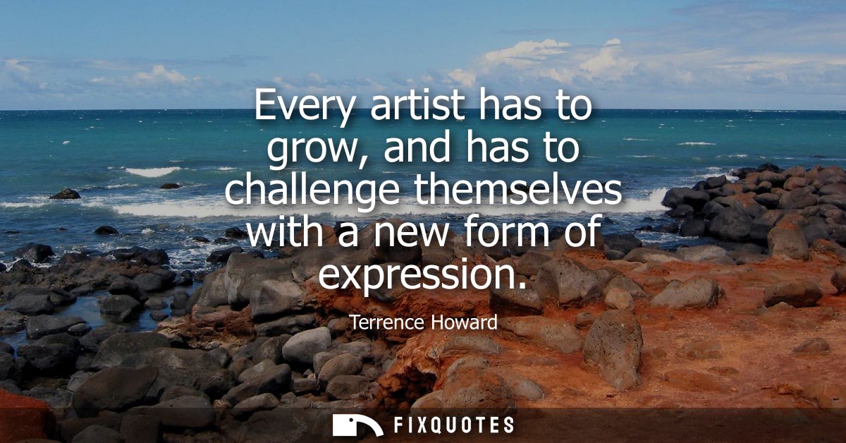 Every artist has to grow, and has to challenge themselves with a new form of expression