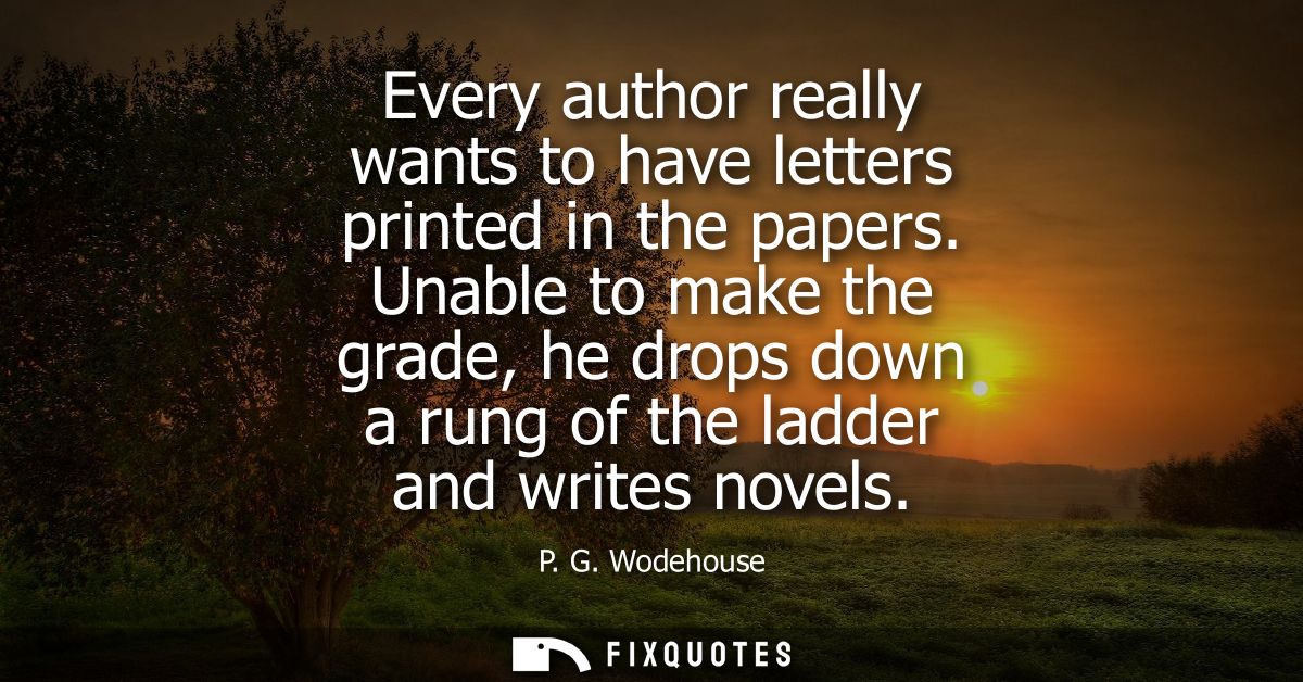 Every author really wants to have letters printed in the papers. Unable to make the grade, he drops down a rung of the l