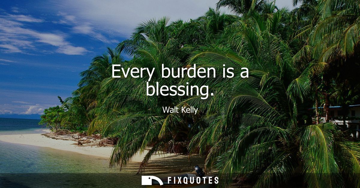Every burden is a blessing