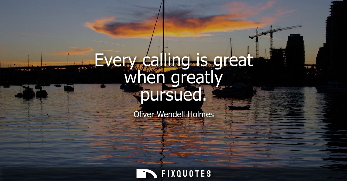 Every calling is great when greatly pursued